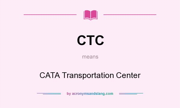 What does CTC mean? It stands for CATA Transportation Center