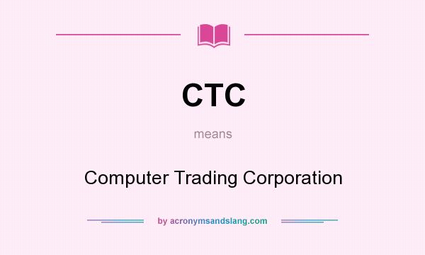 What does CTC mean? It stands for Computer Trading Corporation