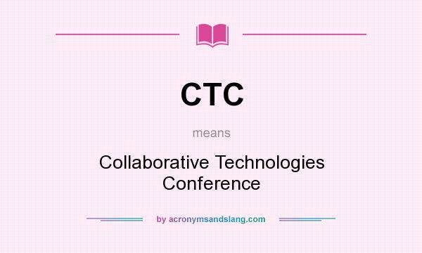 What does CTC mean? It stands for Collaborative Technologies Conference