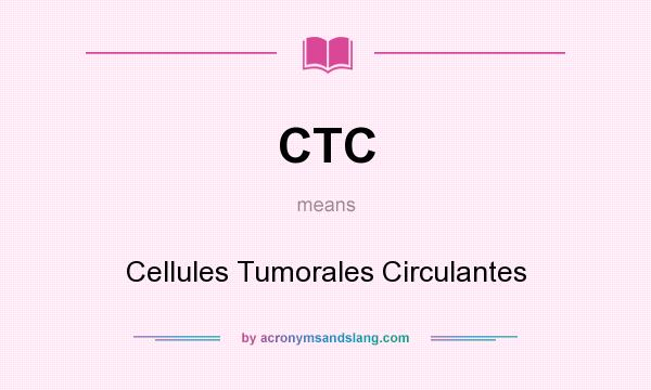 What does CTC mean? It stands for Cellules Tumorales Circulantes