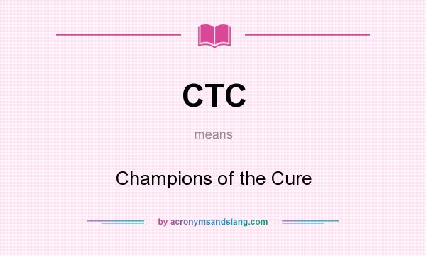 What does CTC mean? It stands for Champions of the Cure