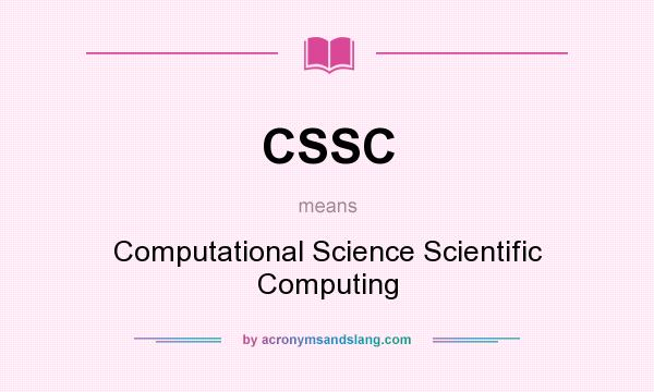 What does CSSC mean? It stands for Computational Science Scientific Computing