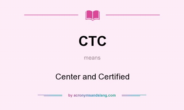 What does CTC mean? It stands for Center and Certified