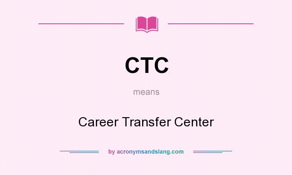 What does CTC mean? It stands for Career Transfer Center