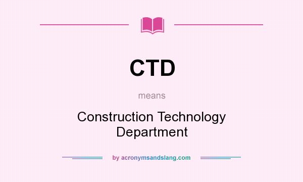 What does CTD mean? It stands for Construction Technology Department