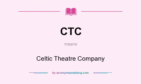 What does CTC mean? It stands for Celtic Theatre Company