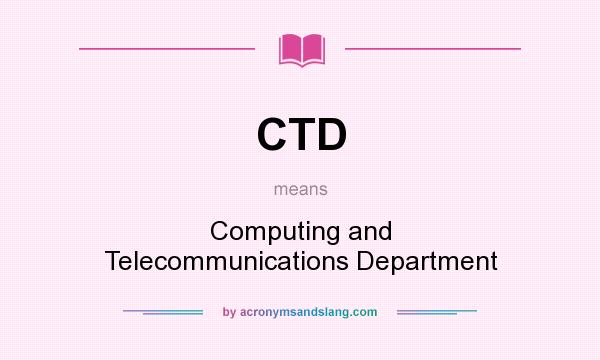 What does CTD mean? It stands for Computing and Telecommunications Department