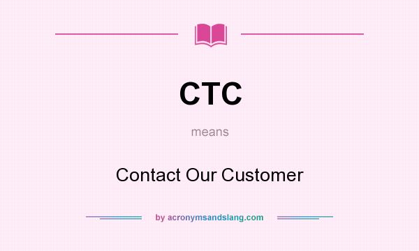 What does CTC mean? It stands for Contact Our Customer