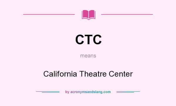 What does CTC mean? It stands for California Theatre Center