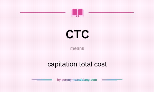 What does CTC mean? It stands for capitation total cost