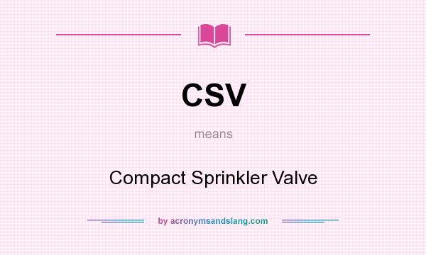 What does CSV mean? It stands for Compact Sprinkler Valve