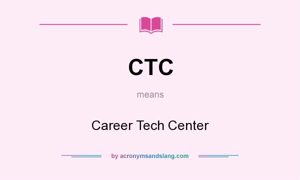 What does CTC mean? It stands for Career Tech Center