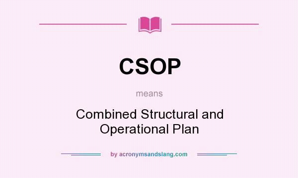 What does CSOP mean? It stands for Combined Structural and Operational Plan