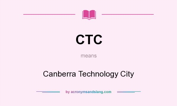 What does CTC mean? It stands for Canberra Technology City