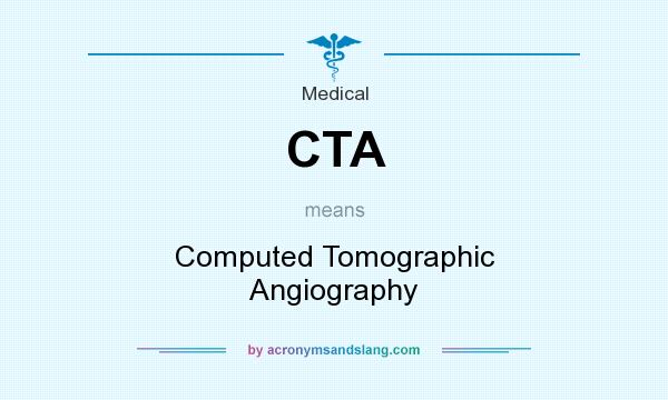 What does CTA mean? It stands for Computed Tomographic Angiography