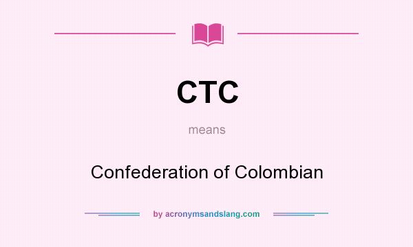 What does CTC mean? It stands for Confederation of Colombian