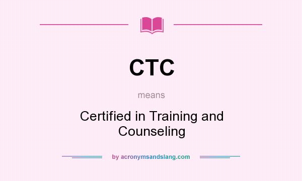 What does CTC mean? It stands for Certified in Training and Counseling