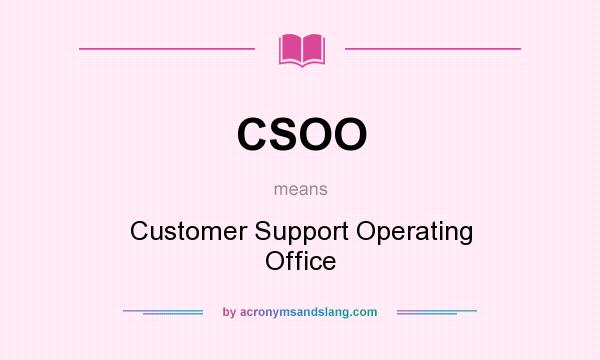 What does CSOO mean? It stands for Customer Support Operating Office