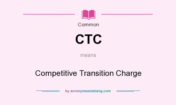 What does CTC mean? It stands for Competitive Transition Charge