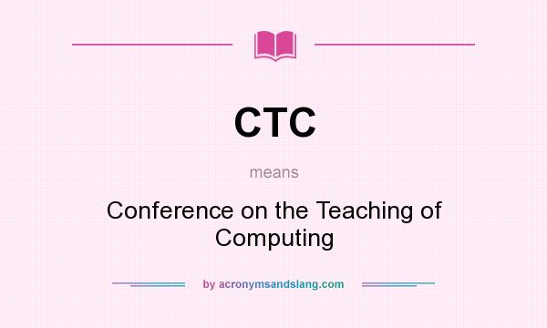 What does CTC mean? It stands for Conference on the Teaching of Computing