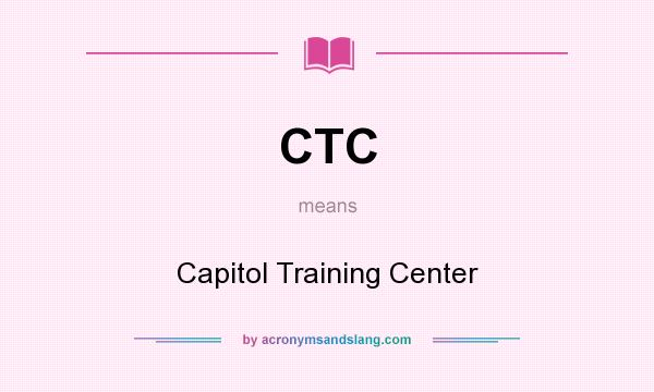 What does CTC mean? It stands for Capitol Training Center