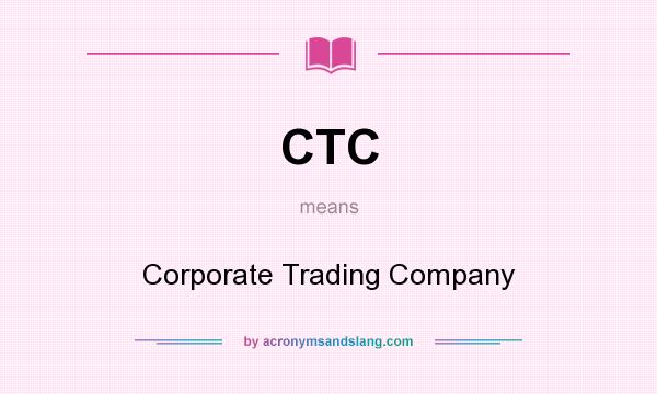 What does CTC mean? It stands for Corporate Trading Company