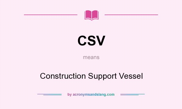 What does CSV mean? It stands for Construction Support Vessel