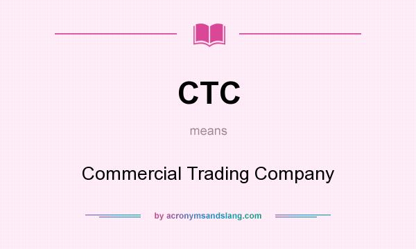 What does CTC mean? It stands for Commercial Trading Company