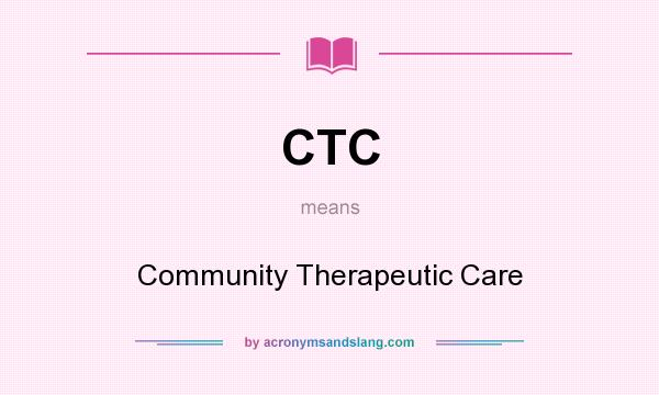 What does CTC mean? It stands for Community Therapeutic Care