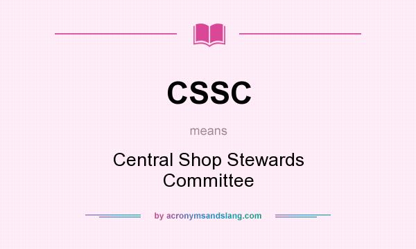 What does CSSC mean? It stands for Central Shop Stewards Committee