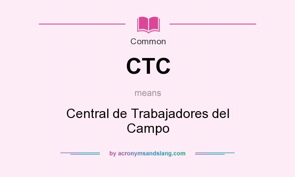 What does CTC mean? It stands for Central de Trabajadores del Campo