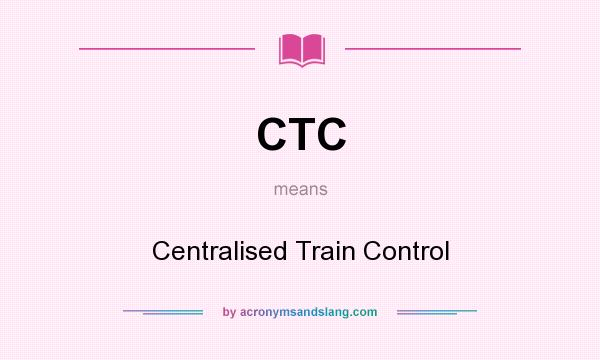 What does CTC mean? It stands for Centralised Train Control