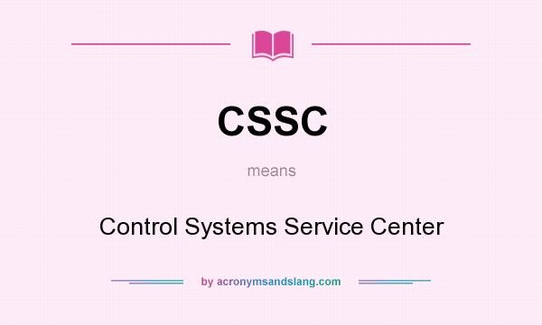 What does CSSC mean? It stands for Control Systems Service Center