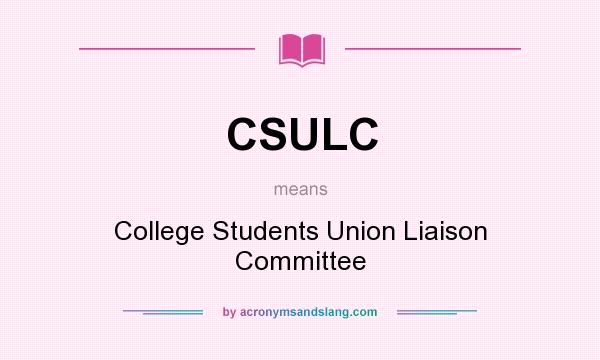 What does CSULC mean? It stands for College Students Union Liaison Committee
