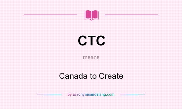 What does CTC mean? It stands for Canada to Create