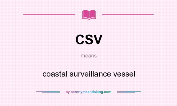 What does CSV mean? It stands for coastal surveillance vessel