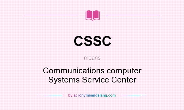 What does CSSC mean? It stands for Communications computer Systems Service Center