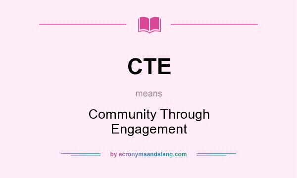 What does CTE mean? It stands for Community Through Engagement