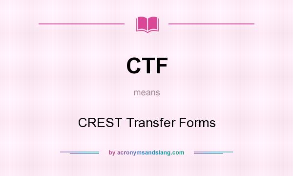 What does CTF mean? It stands for CREST Transfer Forms