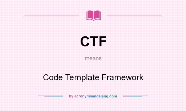 What does CTF mean? It stands for Code Template Framework