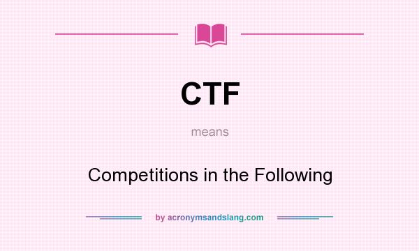 What does CTF mean? It stands for Competitions in the Following