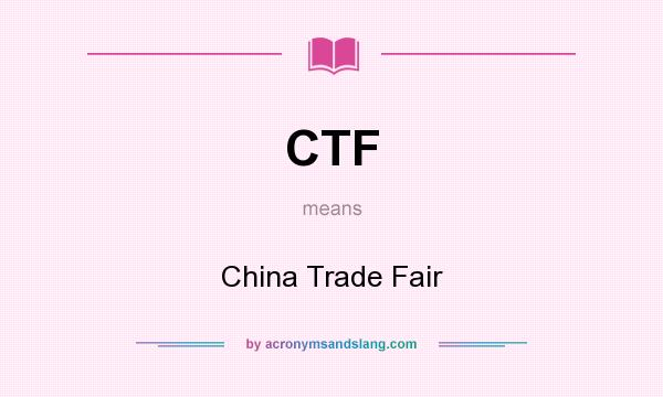 What does CTF mean? It stands for China Trade Fair