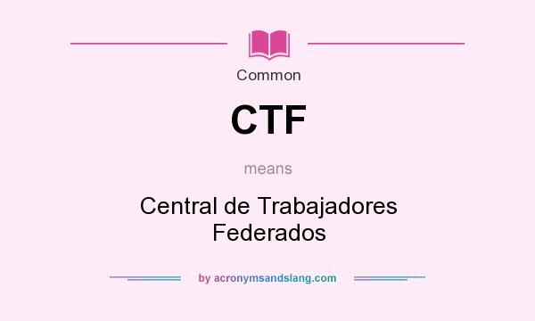 What does CTF mean? It stands for Central de Trabajadores Federados