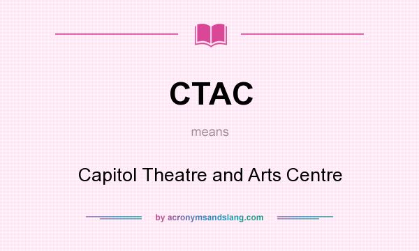 What does CTAC mean? It stands for Capitol Theatre and Arts Centre