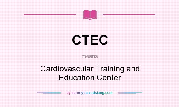 What does CTEC mean? It stands for Cardiovascular Training and Education Center