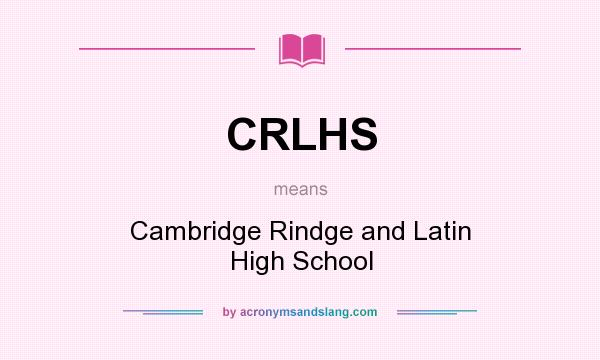 What does CRLHS mean? It stands for Cambridge Rindge and Latin High School