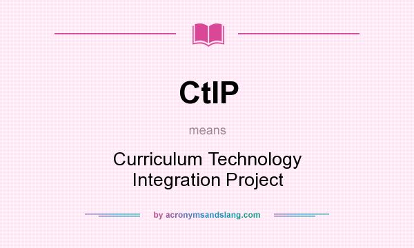 What does CtIP mean? It stands for Curriculum Technology Integration Project