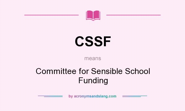 What does CSSF mean? It stands for Committee for Sensible School Funding