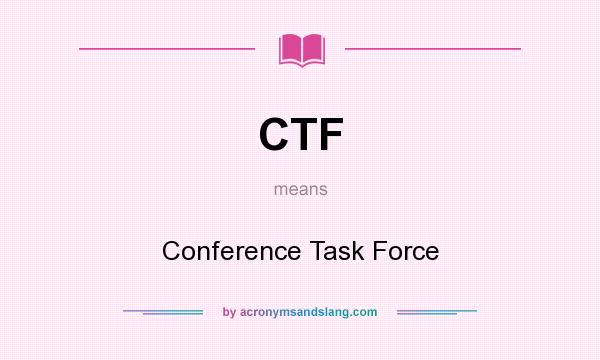 What does CTF mean? It stands for Conference Task Force