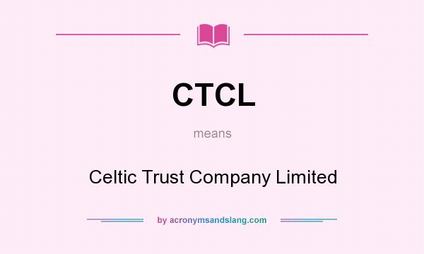 What does CTCL mean? It stands for Celtic Trust Company Limited